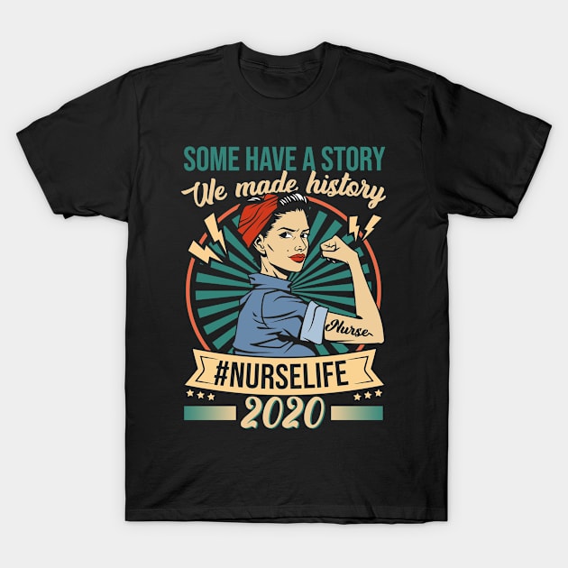 Womens Some Have A Story We Made History Nurselife 2020 Nursing Tshirts For Nurses T-Shirt by paynegabriel
